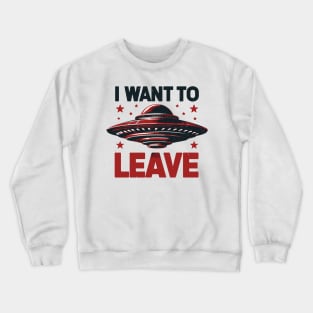 I Want To Leave Crewneck Sweatshirt